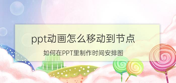 ppt动画怎么移动到节点 如何在PPT里制作时间安排图？